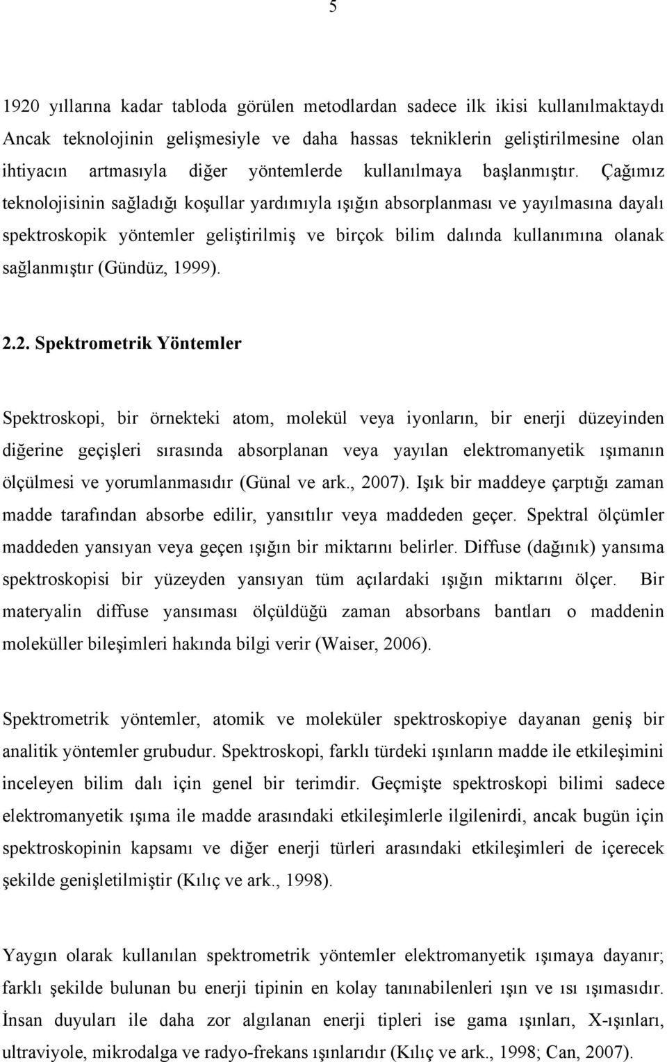 Çağımız teknolojisinin sağladığı koşullar yardımıyla ışığın absorplanması ve yayılmasına dayalı spektroskopik yöntemler geliştirilmiş ve birçok bilim dalında kullanımına olanak sağlanmıştır (Gündüz,