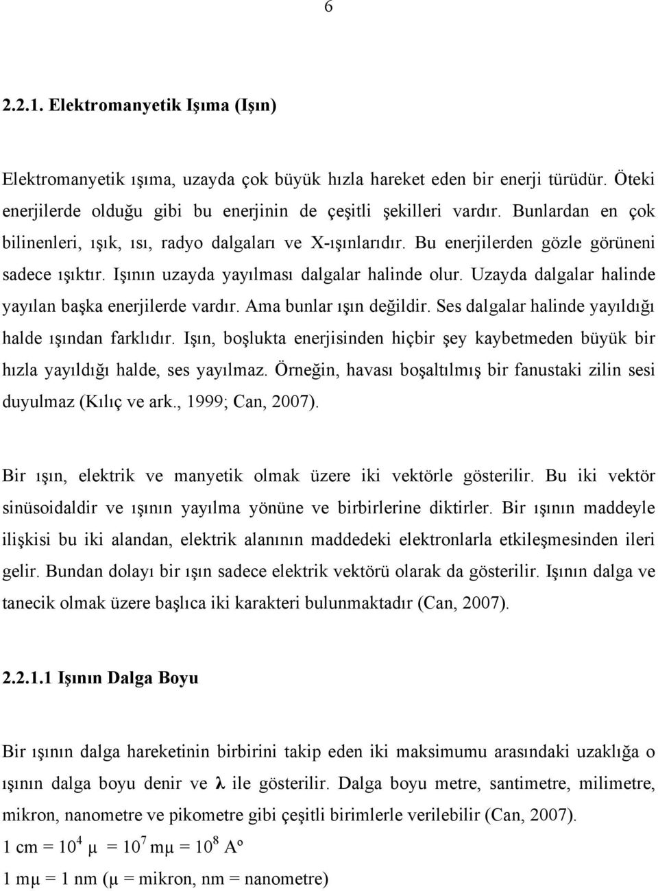 Uzayda dalgalar halinde yayılan başka enerjilerde vardır. Ama bunlar ışın değildir. Ses dalgalar halinde yayıldığı halde ışından farklıdır.