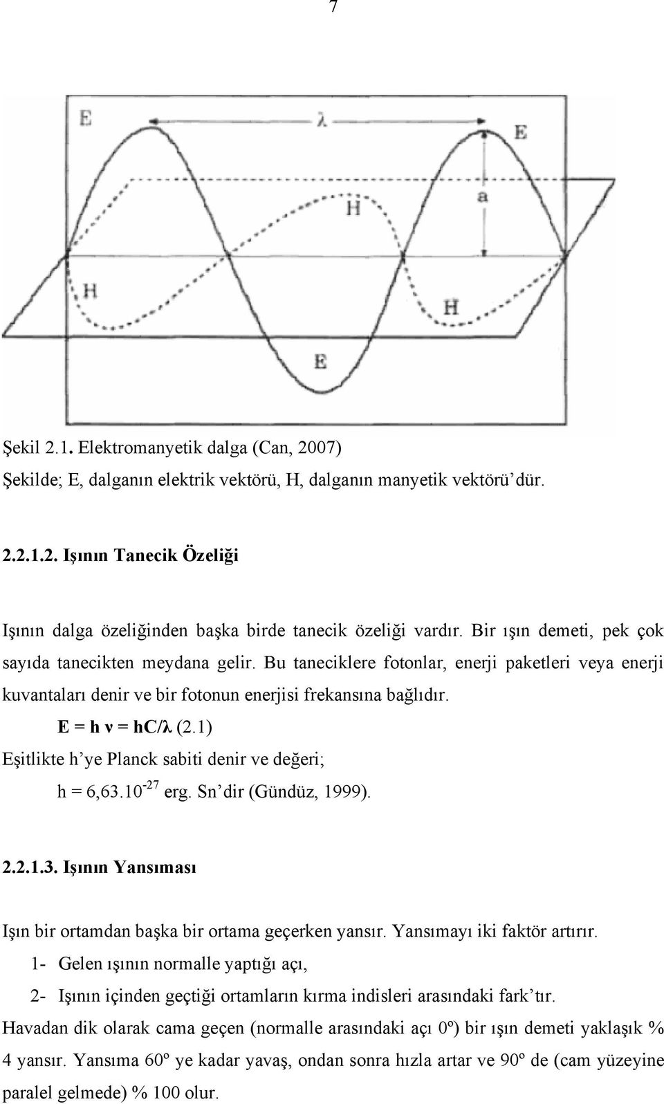 1) Eşitlikte h ye Planck sabiti denir ve değeri; h = 6,63.10-27 erg. Sn dir (Gündüz, 1999). 2.2.1.3. Işının Yansıması Işın bir ortamdan başka bir ortama geçerken yansır. Yansımayı iki faktör artırır.