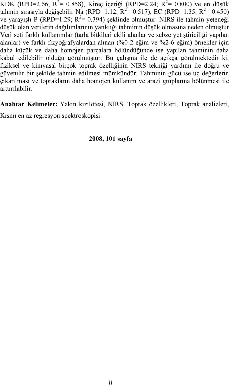 Veri seti farklı kullanımlar (tarla bitkileri ekili alanlar ve sebze yetiştiriciliği yapılan alanlar) ve farklı fizyoğrafyalardan alınan (%0-2 eğim ve %2-6 eğim) örnekler için daha küçük ve daha