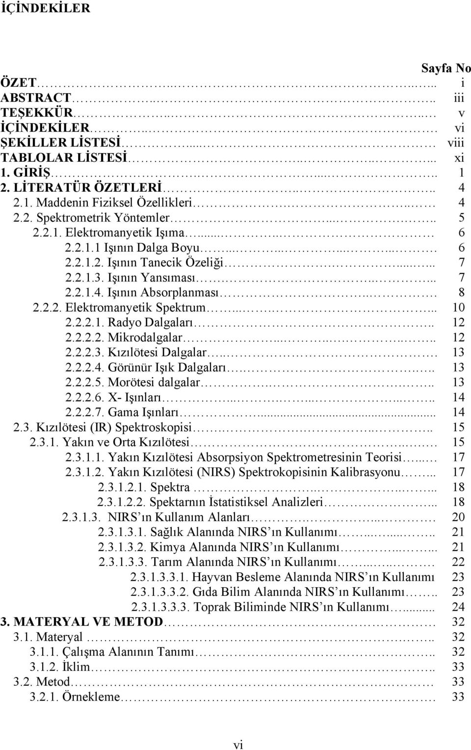 .. 8 2.2.2. Elektromanyetik Spektrum....... 10 2.2.2.1. Radyo Dalgaları.. 12 2.2.2.2. Mikrodalgalar.......... 12 2.2.2.3. Kızılötesi Dalgalar... 13 2.2.2.4. Görünür Işık Dalgaları.... 13 2.2.2.5.