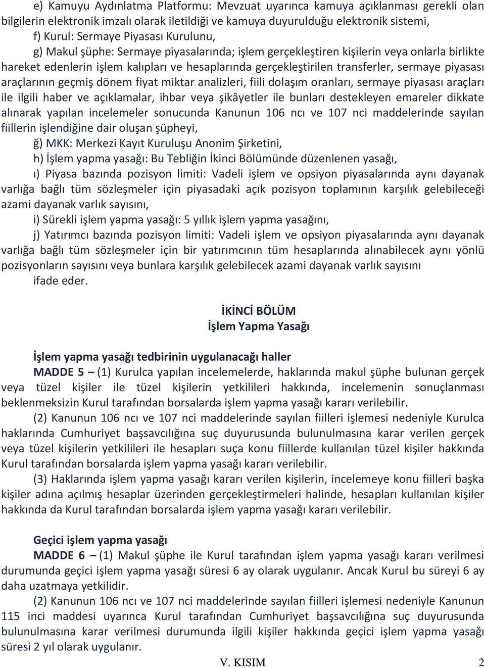 araçlarının geçmiş dönem fiyat miktar analizleri, fiili dolaşım oranları, sermaye piyasası araçları ile ilgili haber ve açıklamalar, ihbar veya şikâyetler ile bunları destekleyen emareler dikkate