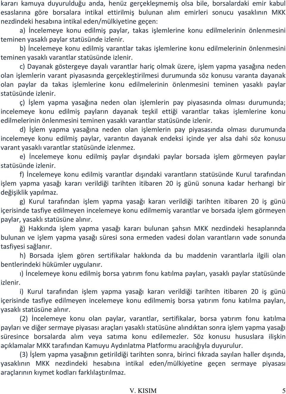 b) İncelemeye konu edilmiş varantlar takas işlemlerine konu edilmelerinin önlenmesini teminen yasaklı varantlar statüsünde izlenir.