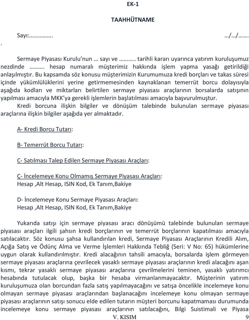 Bu kapsamda söz konusu müşterimizin Kurumumuza kredi borçları ve takas süresi içinde yükümlülüklerini yerine getirmemesinden kaynaklanan temerrüt borcu dolayısıyla aşağıda kodları ve miktarları