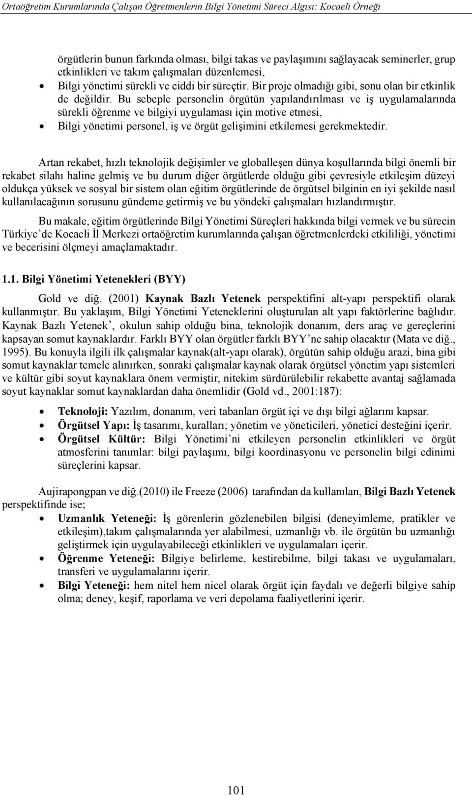 Bu sebeple personelin örgütün yapılandırılması ve iş uygulamalarında sürekli öğrenme ve bilgiyi uygulaması için motive etmesi, Bilgi yönetimi personel, iş ve örgüt gelişimini etkilemesi gerekmektedir.