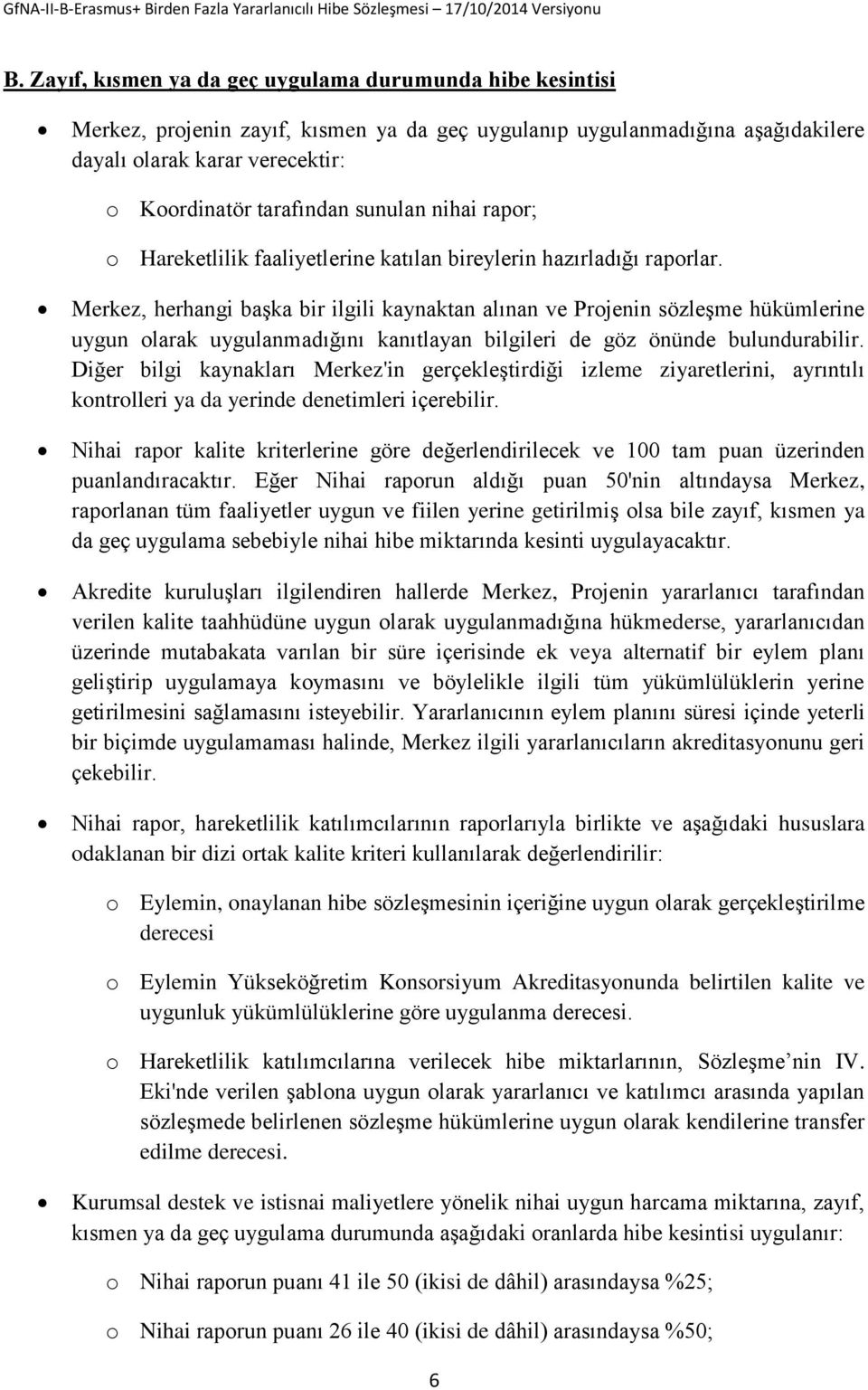 Merkez, herhangi başka bir ilgili kaynaktan alınan ve Projenin sözleşme hükümlerine uygun olarak uygulanmadığını kanıtlayan bilgileri de göz önünde bulundurabilir.