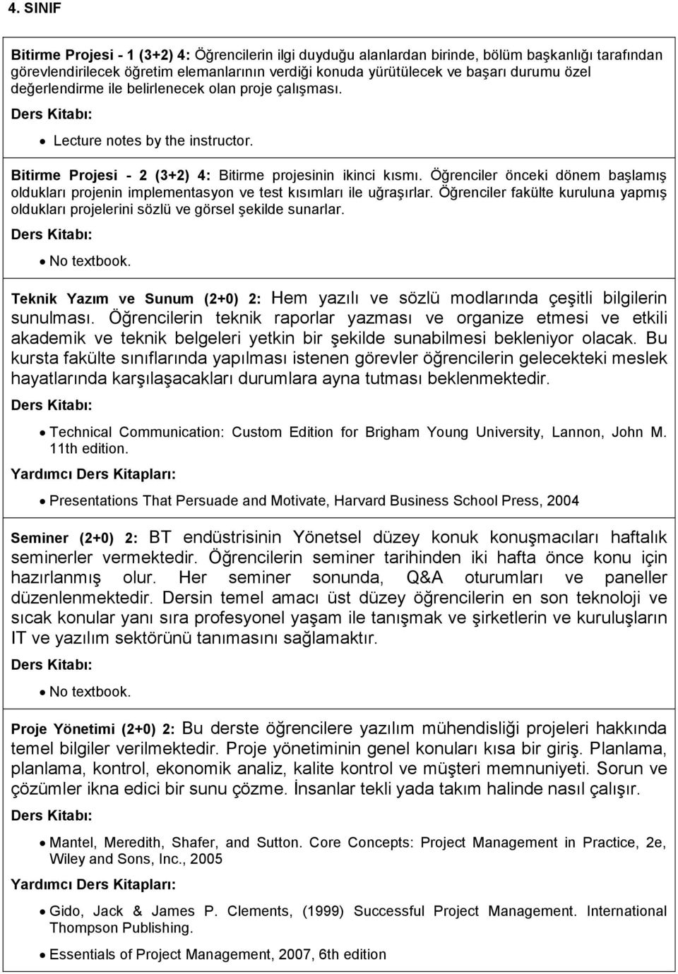 Öğrenciler önceki dönem başlamış oldukları projenin implementasyon ve test kısımları ile uğraşırlar. Öğrenciler fakülte kuruluna yapmış oldukları projelerini sözlü ve görsel şekilde sunarlar.