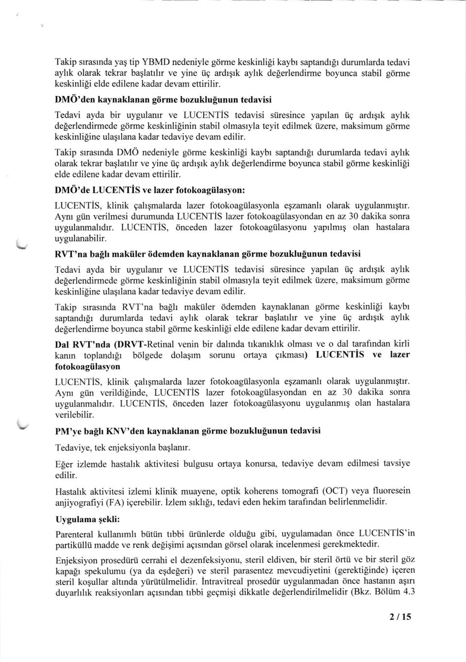 DMO'den kaynaklanan gtirme bozuklufunun tedavisi Tedavi ayda bir uygulamr ve LUCENTIS tedavisi stiresince yaprlan o9 ardrgrk ayhk delerlendirmede gdrme keskinlilinin stabil olmasryla teyit edilmek