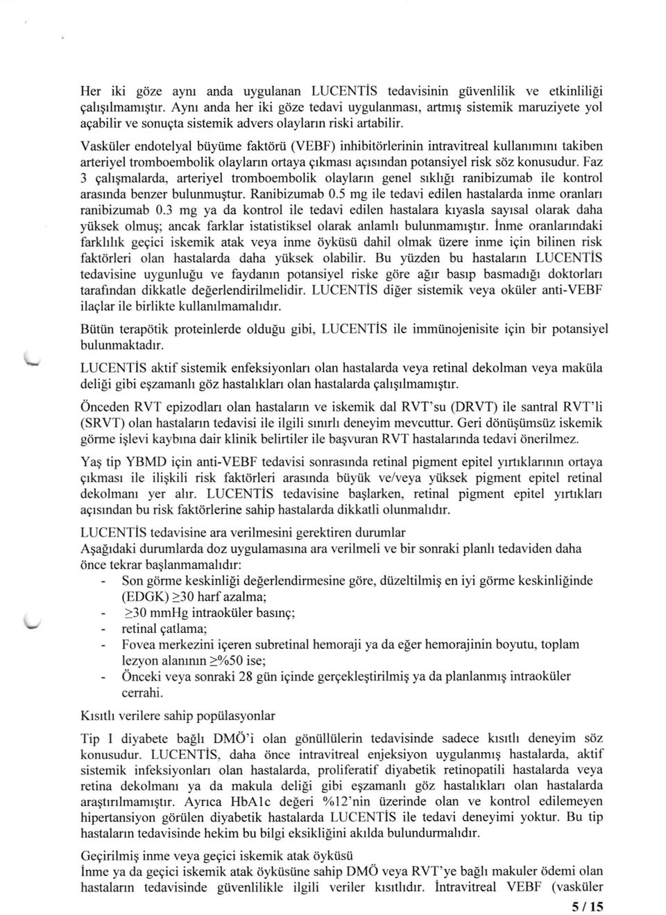 Vasktiler endotelyal btyiime faktdrii (VEBF) inhibitdrlerinin intravitreal kullarumrnr takiben arteriyel tromboembolik olaylann ortaya grkmasr agrsrndan potansiyel risk sdz konusudur.