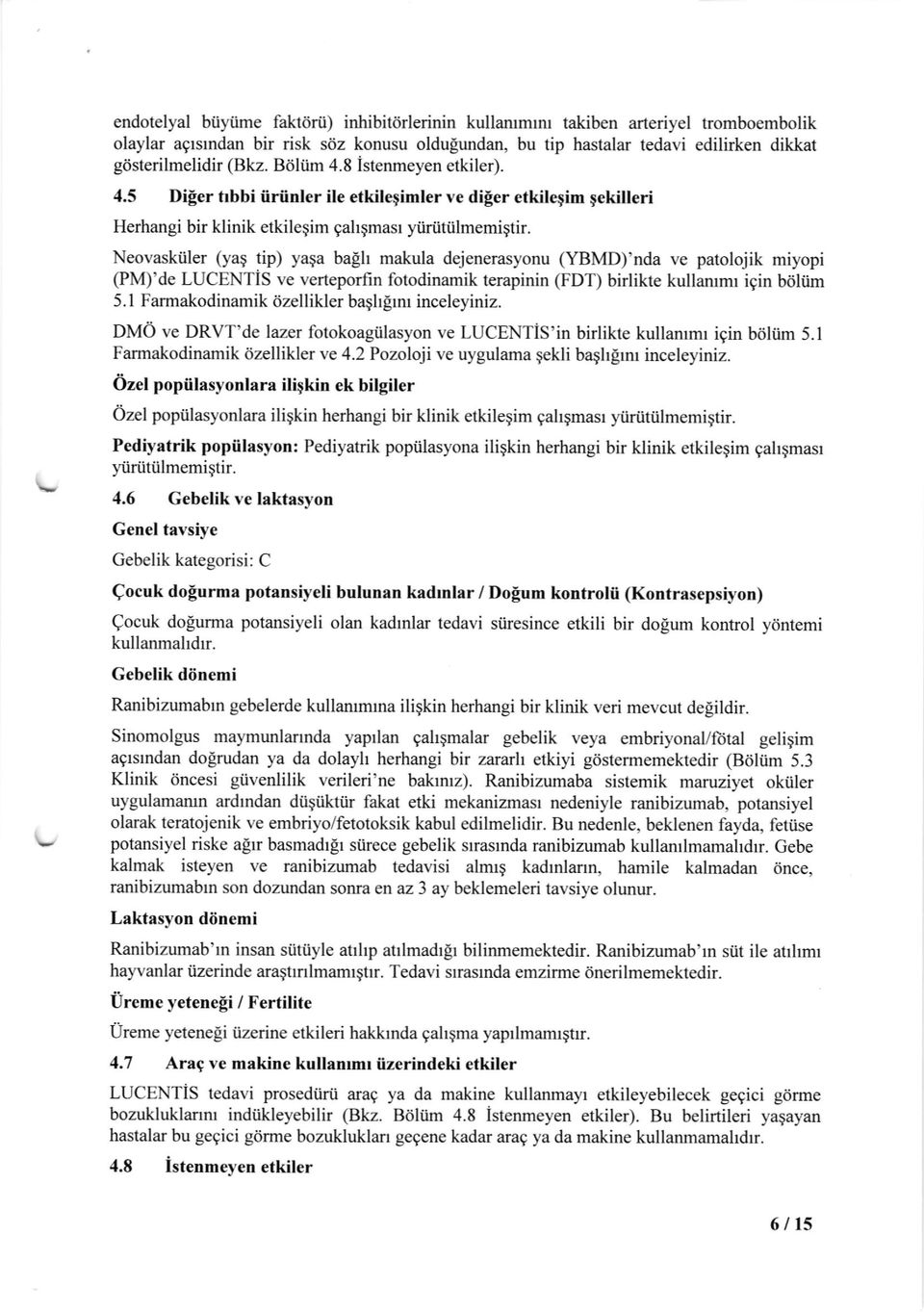 Neovaskiiler (yag tip) ya$a baeh makula dejenerasyonu (YBMD)'nda ve patolojik miyopi (PM)'de LUCENTiS ve verteporfin fotodinamik terapinin (FDT) birlikte kullanrmr igin biiliim 5.