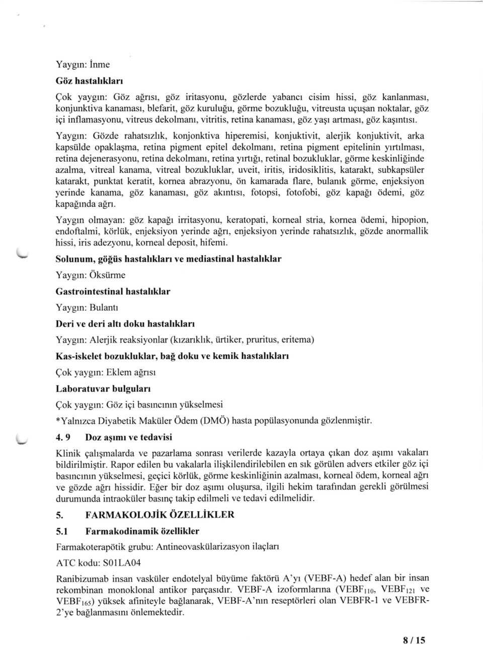 Yaygrn: Gdzde rahatsrzhk, konjonktiva hiperemisi, konjuktivit, alerjik konjuktivit, arka kapsiilde opaklagma, retina pigment epitel dekolmam, retina pigment epitelinin yrtrlmasr, retina