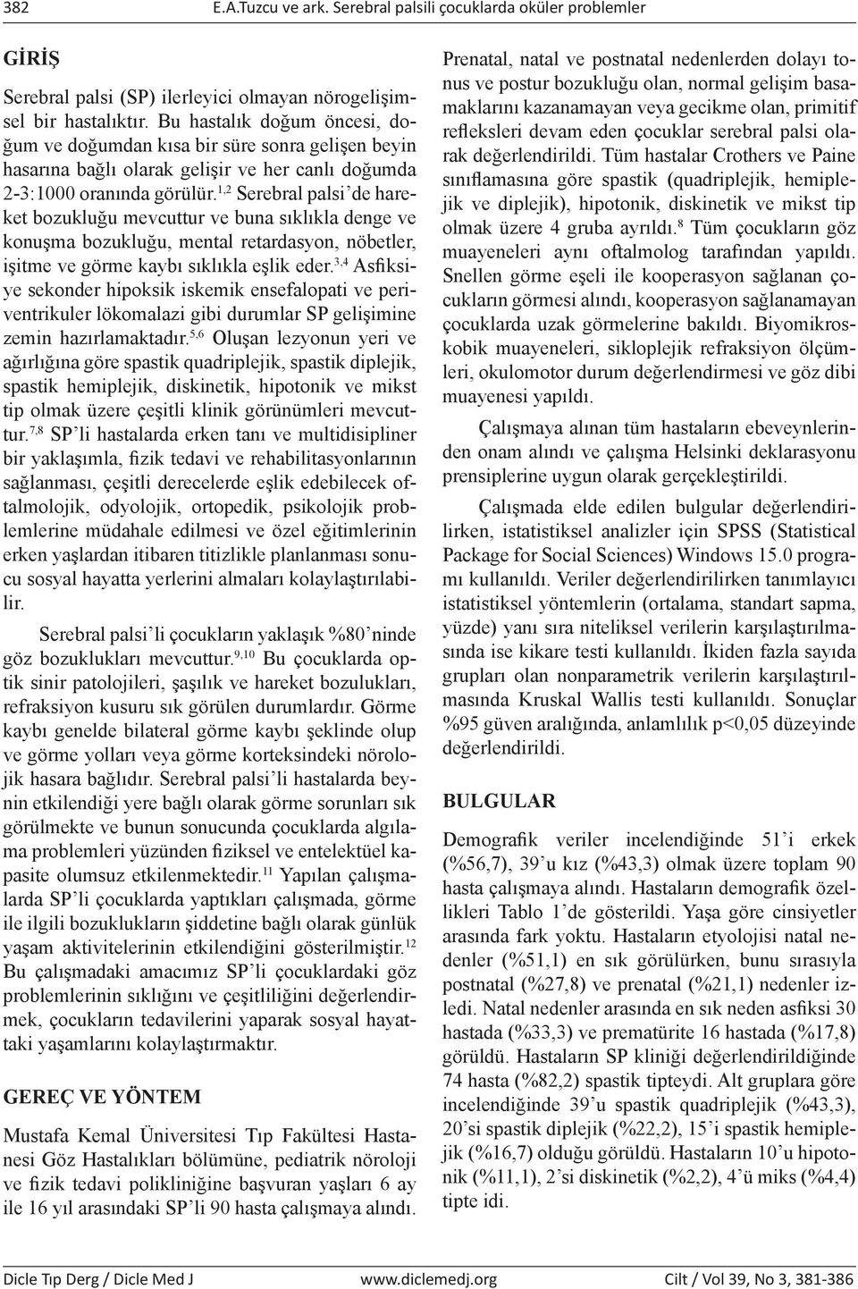 1,2 Serebral palsi de hareket bozukluğu mevcuttur ve buna sıklıkla denge ve konuşma bozukluğu, mental retardasyon, nöbetler, işitme ve görme kaybı sıklıkla eşlik eder.