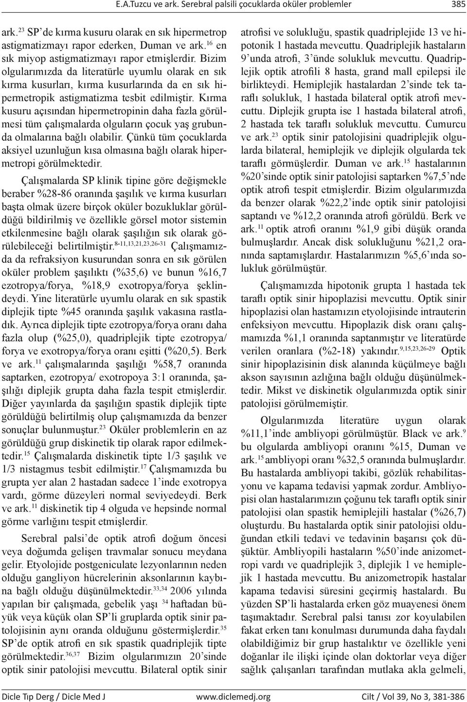 Kırma kusuru açısından hipermetropinin daha fazla görülmesi tüm çalışmalarda olguların çocuk yaş grubunda olmalarına bağlı olabilir.