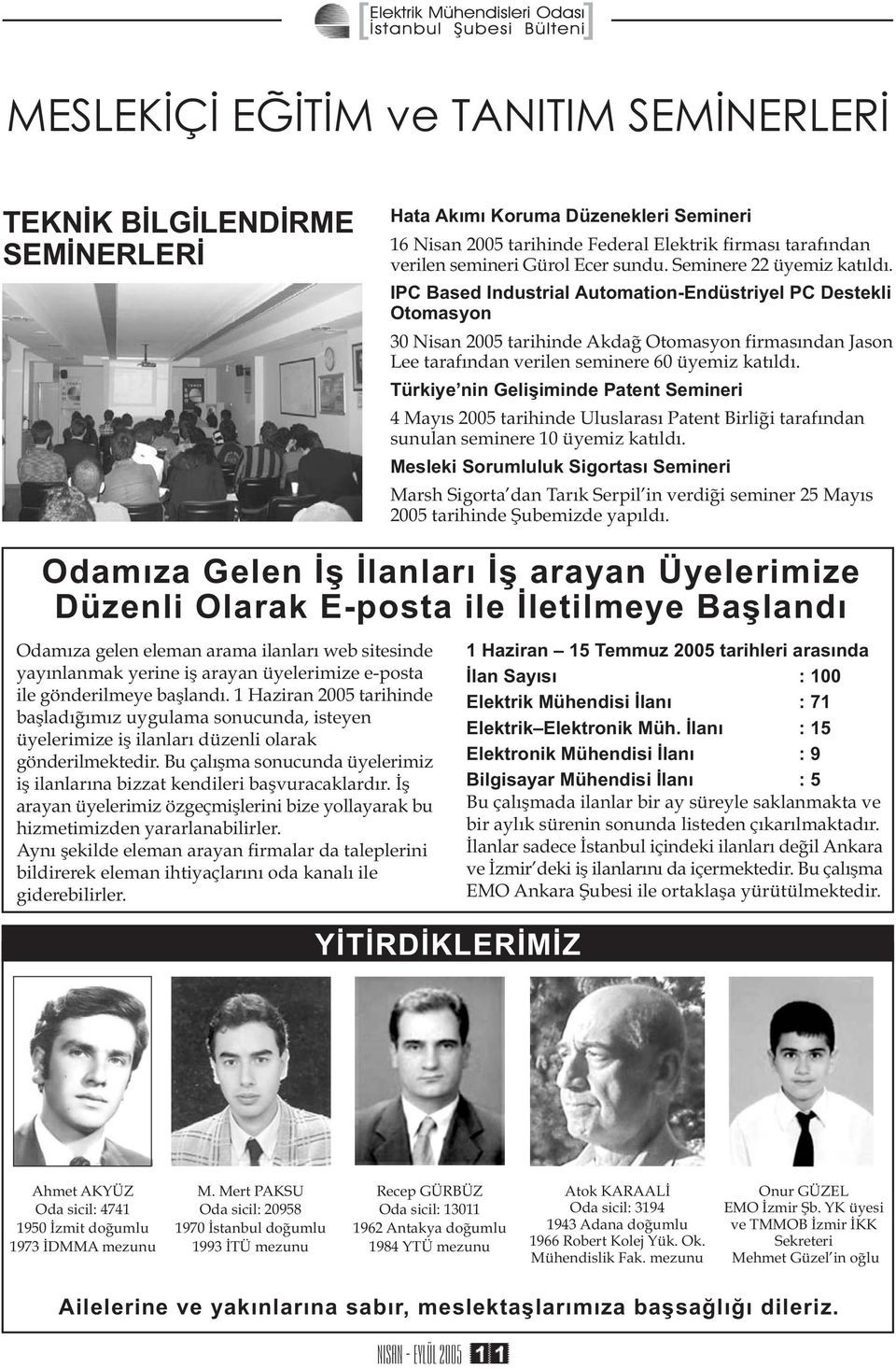 IPC Based Industrial Automation-Endüstriyel PC Destekli Otomasyon 30 Nisan 2005 tarihinde Akdað Otomasyon firmasýndan Jason Lee tarafýndan verilen seminere 60 üyemiz katýldý.