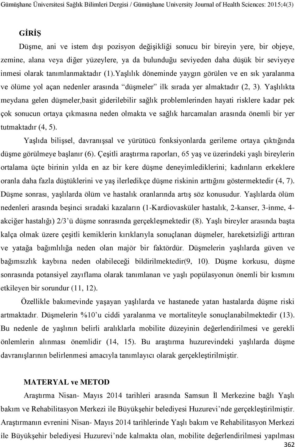 Yaşlılıkta meydana gelen düşmeler,basit giderilebilir sağlık problemlerinden hayati risklere kadar pek çok sonucun ortaya çıkmasına neden olmakta ve sağlık harcamaları arasında önemli bir yer