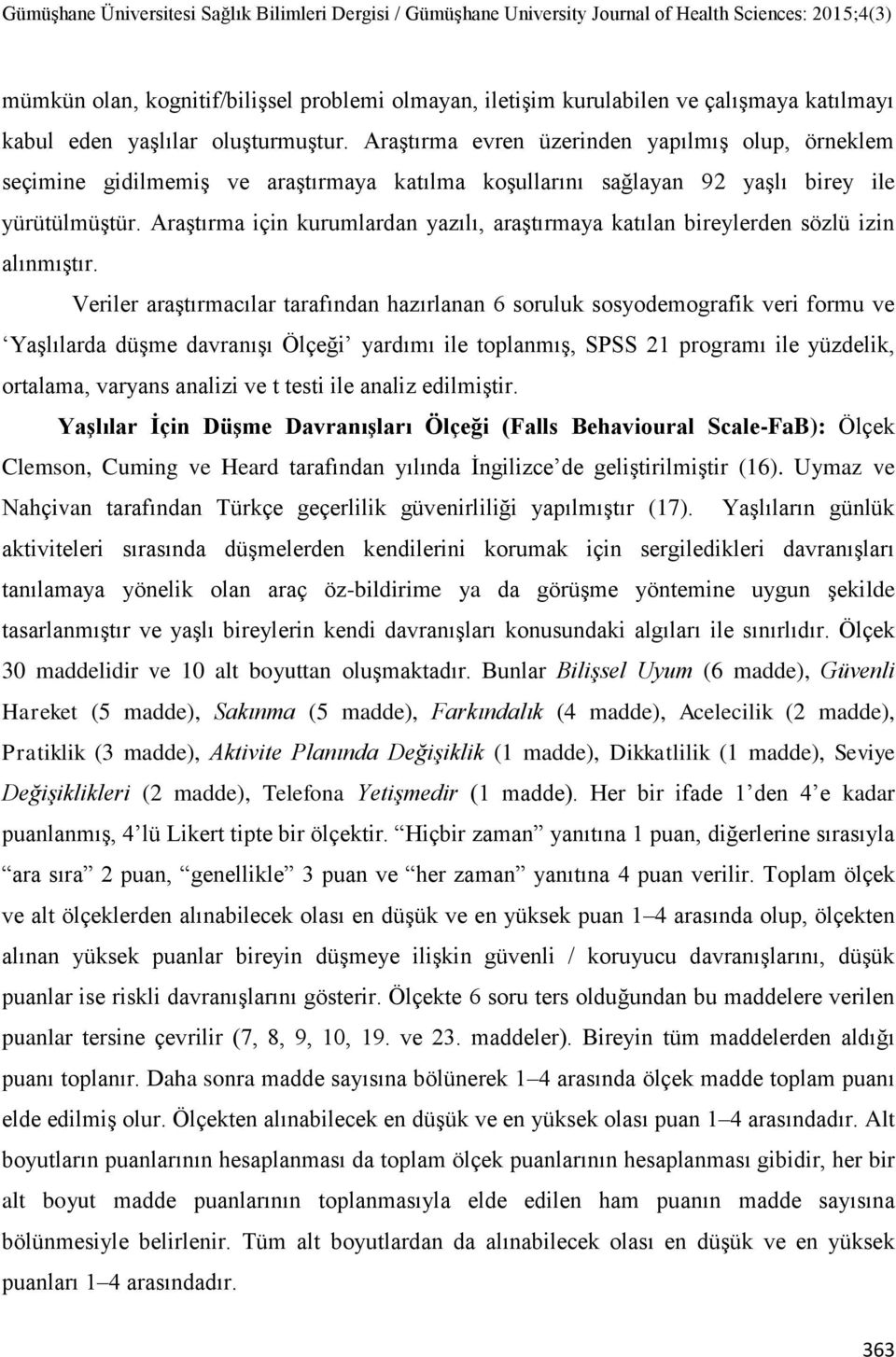 Araştırma için kurumlardan yazılı, araştırmaya katılan bireylerden sözlü izin alınmıştır.