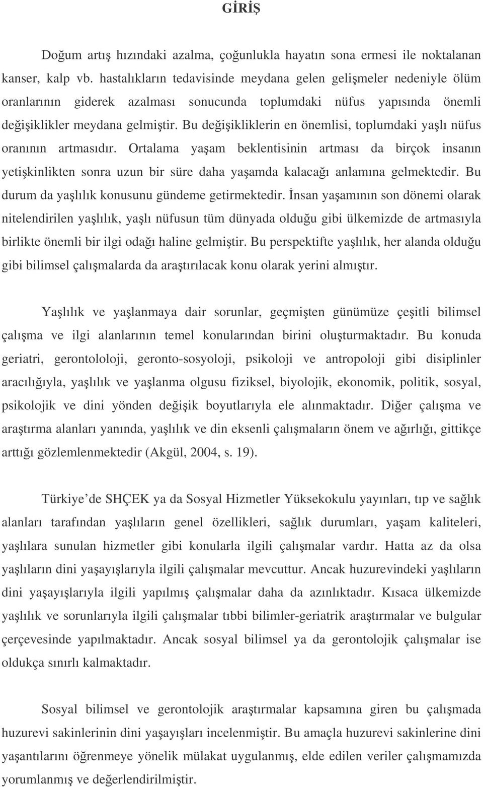 Bu deiikliklerin en önemlisi, toplumdaki yalı nüfus oranının artmasıdır.