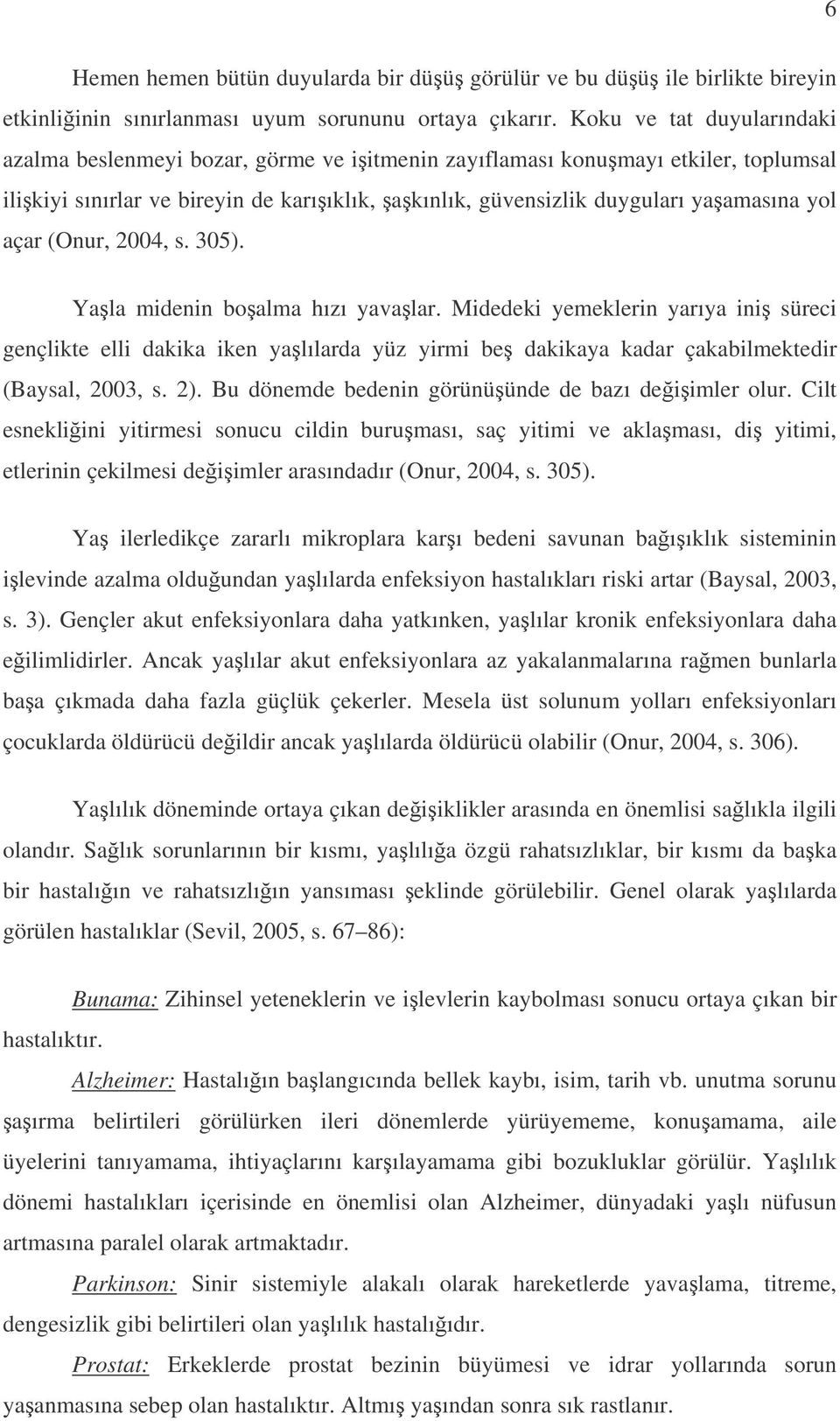 açar (Onur, 2004, s. 305). Yala midenin boalma hızı yavalar. Midedeki yemeklerin yarıya ini süreci gençlikte elli dakika iken yalılarda yüz yirmi be dakikaya kadar çakabilmektedir (Baysal, 2003, s.