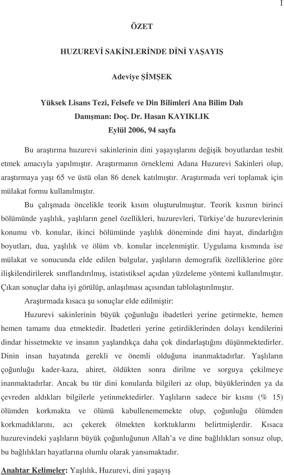 Aratırmanın örneklemi Adana Huzurevi Sakinleri olup, aratırmaya yaı 65 ve üstü olan 86 denek katılmıtır. Aratırmada veri toplamak için mülakat formu kullanılmıtır.