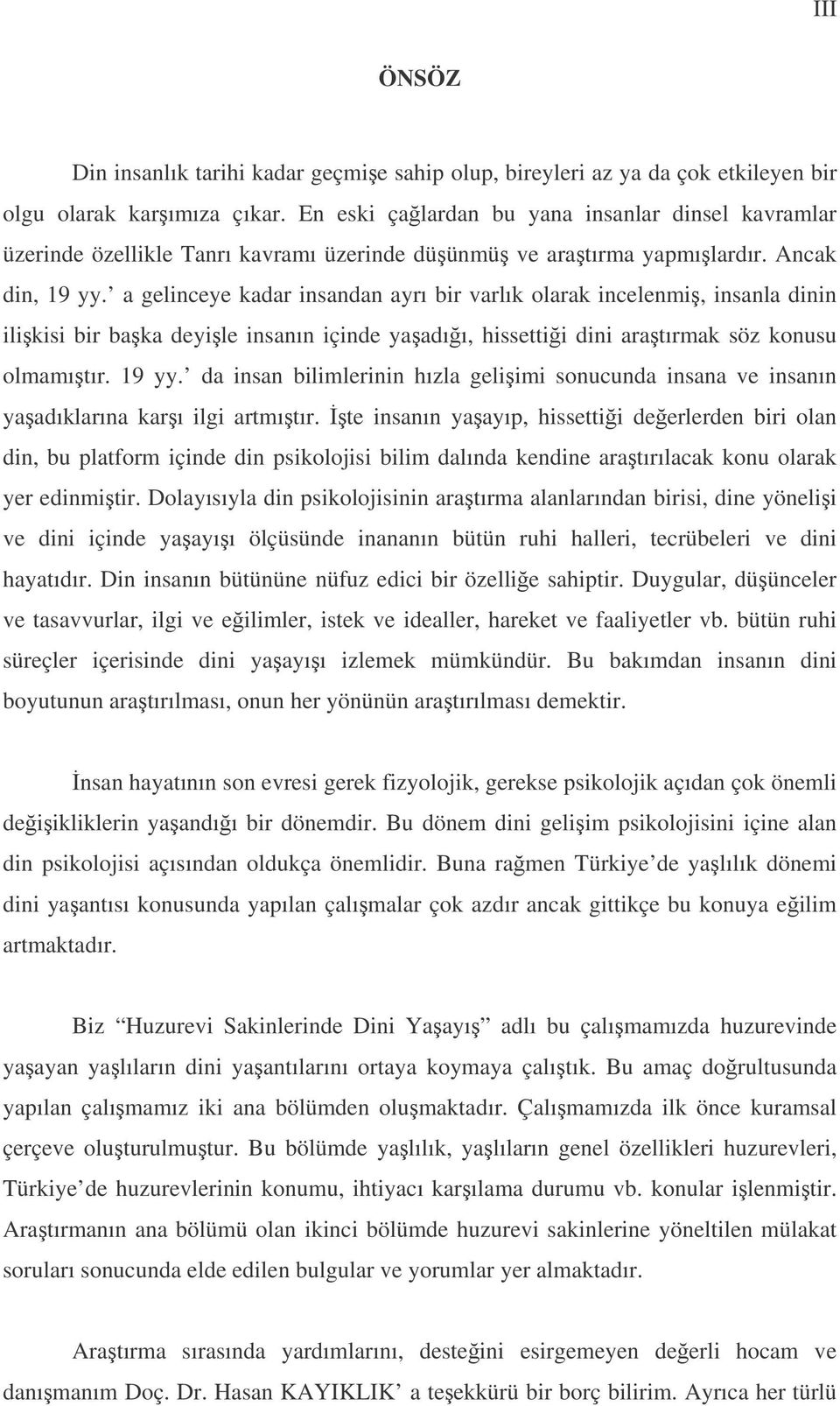 a gelinceye kadar insandan ayrı bir varlık olarak incelenmi, insanla dinin ilikisi bir baka deyile insanın içinde yaadıı, hissettii dini aratırmak söz konusu olmamıtır. 19 yy.