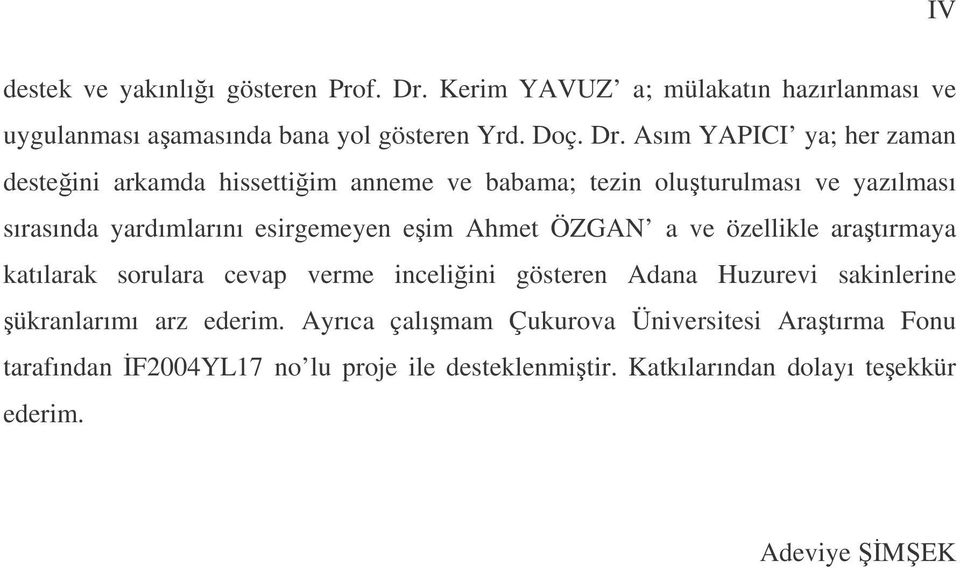 Asım YAPICI ya; her zaman desteini arkamda hissettiim anneme ve babama; tezin oluturulması ve yazılması sırasında yardımlarını esirgemeyen eim