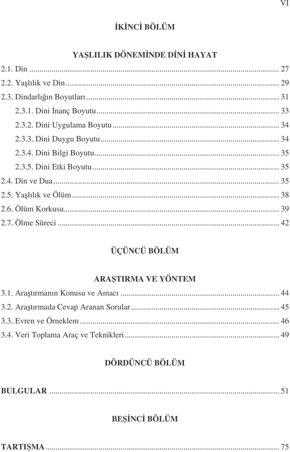 Ölüm Korkusu... 39 2.7. Ölme Süreci... 42 ÜÇÜNCÜ BÖLÜM ARATIRMA VE YÖNTEM 3.1. Aratırmanın Konusu ve Amacı... 44 3.2. Aratırmada Cevap Aranan Sorular.