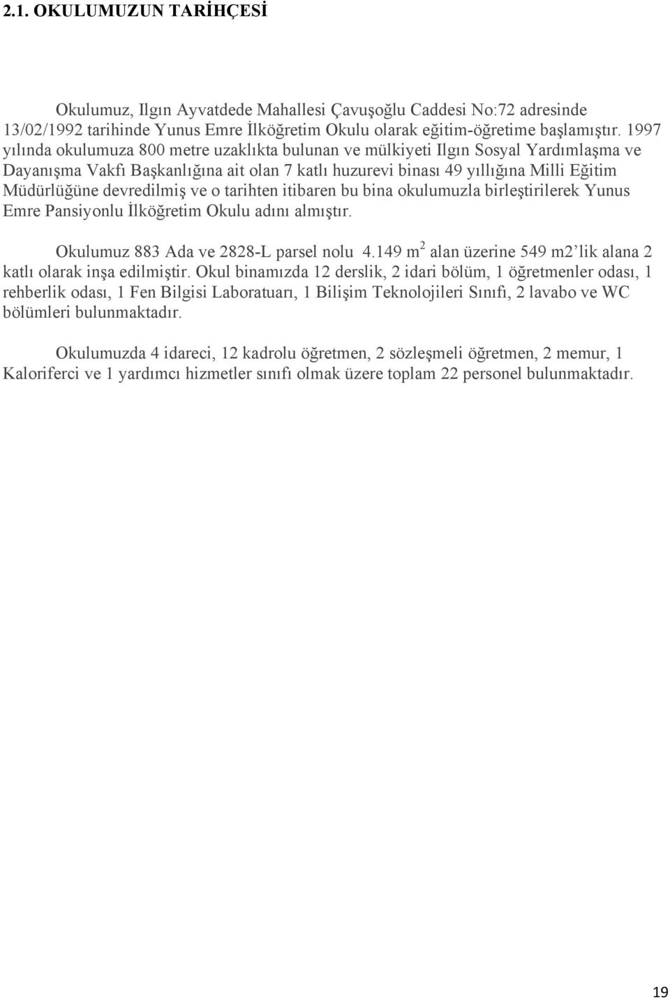 devredilmiş ve o tarihten itibaren bu bina okulumuzla birleştirilerek Yunus Emre Pansiyonlu İlköğretim Okulu adını almıştır. Okulumuz 883 Ada ve 2828-L parsel nolu 4.