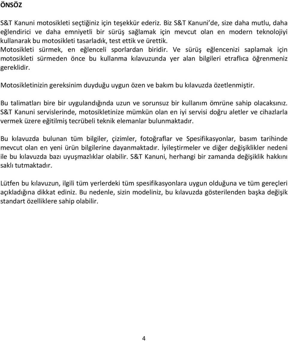 Motosikleti sürmek, en eğlenceli sporlardan biridir. Ve sürüş eğlencenizi saplamak için motosikleti sürmeden önce bu kullanma kılavuzunda yer alan bilgileri etraflıca öğrenmeniz gereklidir.