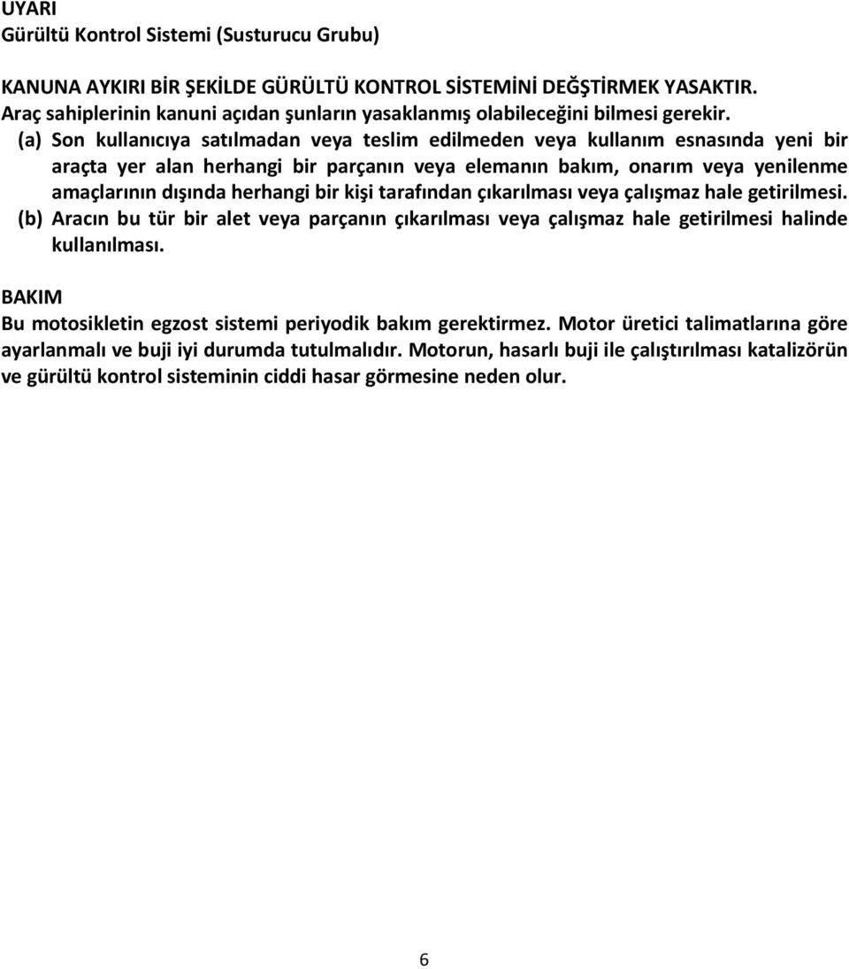 kişi tarafından çıkarılması veya çalışmaz hale getirilmesi. (b) Aracın bu tür bir alet veya parçanın çıkarılması veya çalışmaz hale getirilmesi halinde kullanılması.