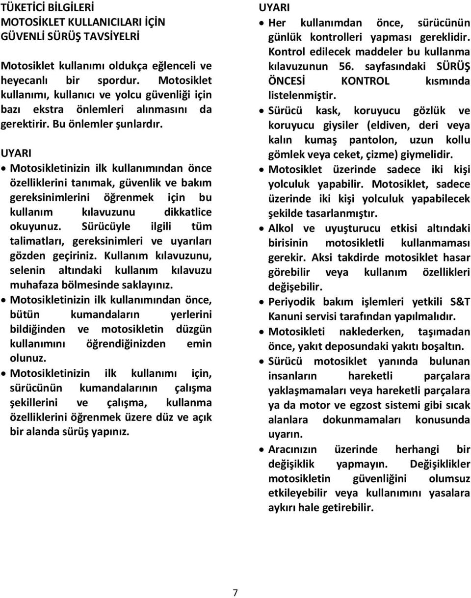 Motosikletinizin ilk kullanımından önce özelliklerini tanımak, güvenlik ve bakım gereksinimlerini öğrenmek için bu kullanım kılavuzunu dikkatlice okuyunuz.