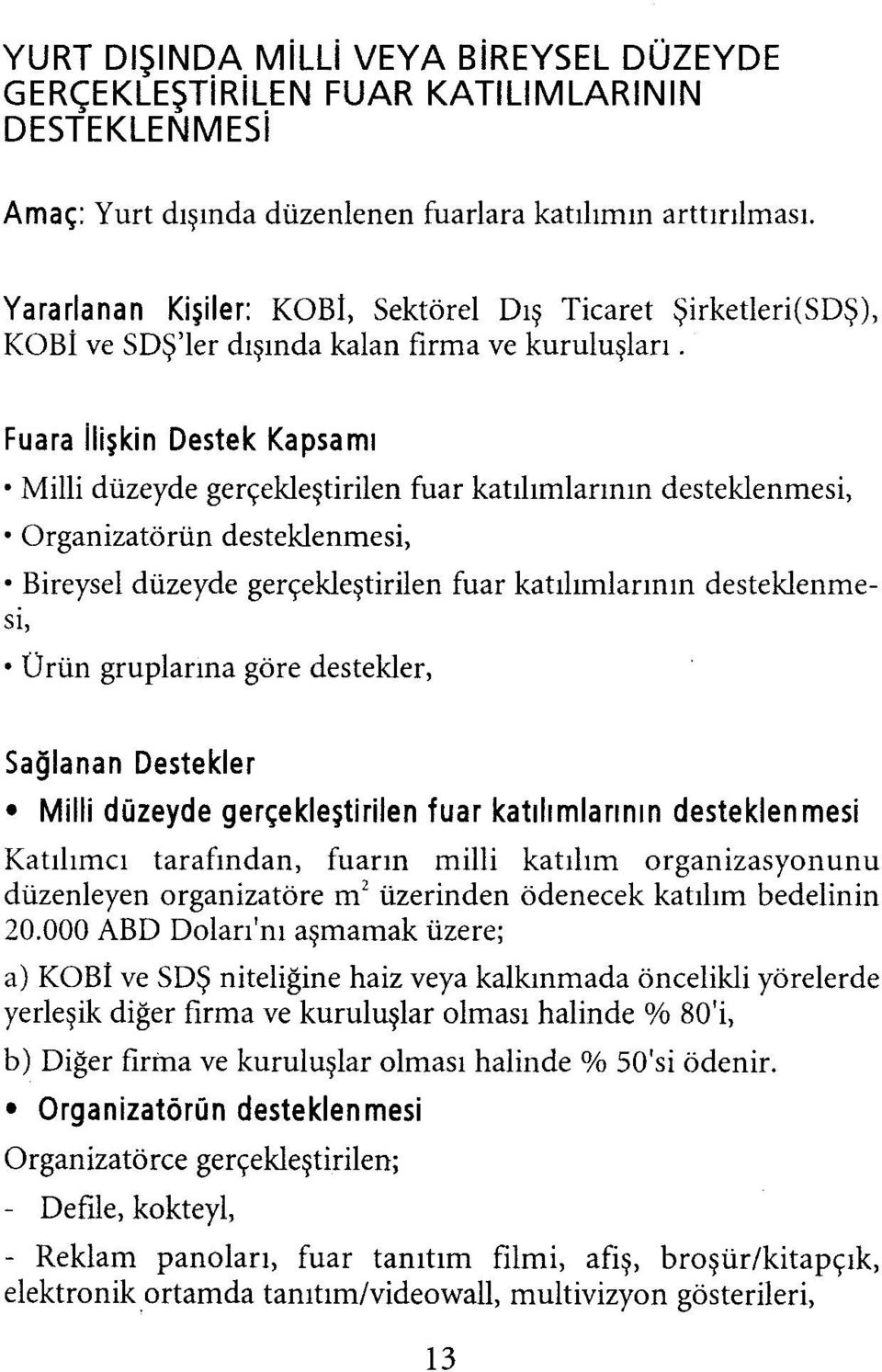 Fuara İlişkin Destek Kapsamı Milli düzeyde gerçekleştirilen fuar katılımlarının desteklenmesi, Organizatörün desteklenmesi, Bireysel düzeyde gerçekleştirilen fuar katılımlarının desteklenmesi, Ürün