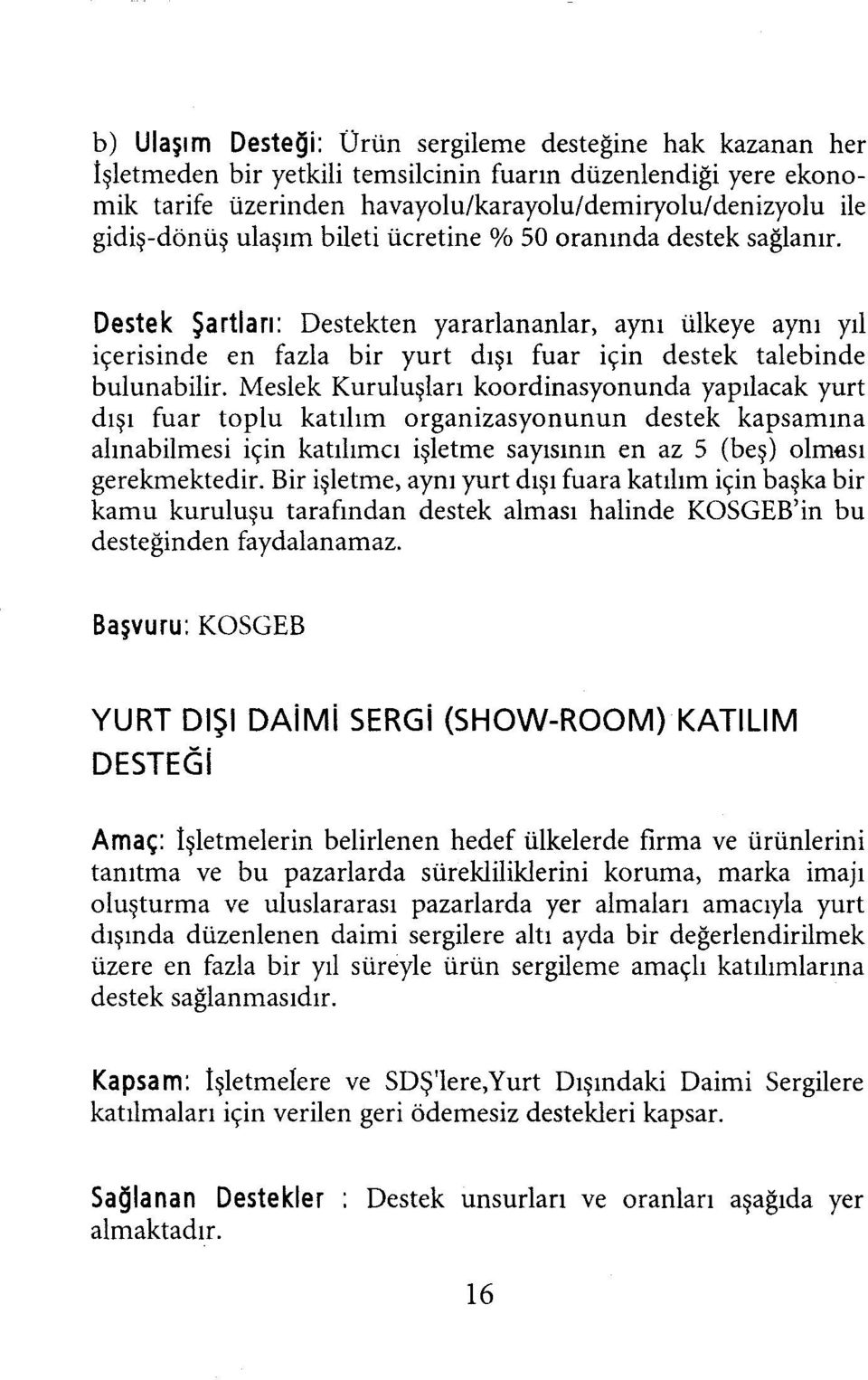 Meslek Kuruluşları koordinasyonunda yapılacak yurt dışı fuar toplu katılım organizasyonunun destek kapsamına alınabilmesi için katılımcı işletme sayısının en az 5 (beş) olması gerekmektedir.