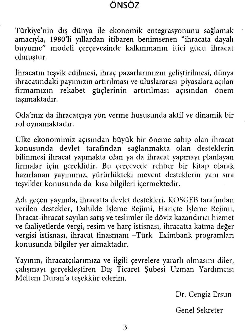 taşımaktadır. Oda'mız da ihracatçıya yön verme hususunda aktif ve dinamik bir rol oynamaktadır.