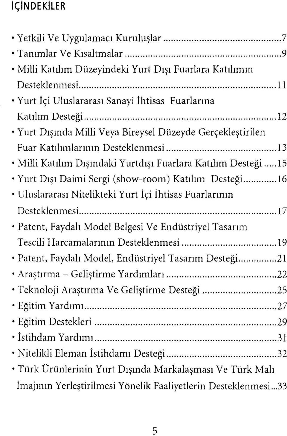 (show-room) Katılım Desteği 16 Uluslararası Nitelikteki Yurt İçi ihtisas Fuarlarının Desteklenmesi 17 Patent, Faydalı Model Belgesi Ve Endüstriyel Tasarım Tescih Harcamalarının Desteklenmesi 19