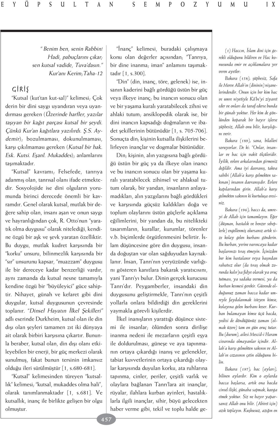 Çünkü Kur an ka tlara yaz l rd. fi.s. Aydemir); bozulmamas, dokunulmamas, karfl ç k lmamas gereken (Kutsal bir hak. Esk. Kutsi. Eflanl. Mukaddes); anlamlar n tafl maktad r.