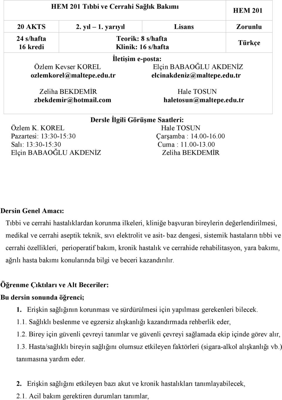 tr elcinakdeniz@maltepe.edu.tr Türkçe Zeliha BEKDEMĐR zbekdemir@hotmail.com Hale TOSUN haletosun@maltepe.edu.tr Dersle Đlgili Görüşme Saatleri: Özlem K.