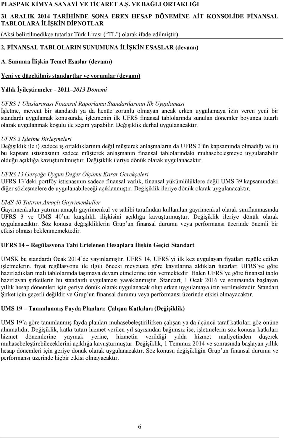 Uygulaması İşletme, mevcut bir standardı ya da henüz zorunlu olmayan ancak erken uygulamaya izin veren yeni bir standardı uygulamak konusunda, işletmenin ilk UFRS finansal tablolarında sunulan