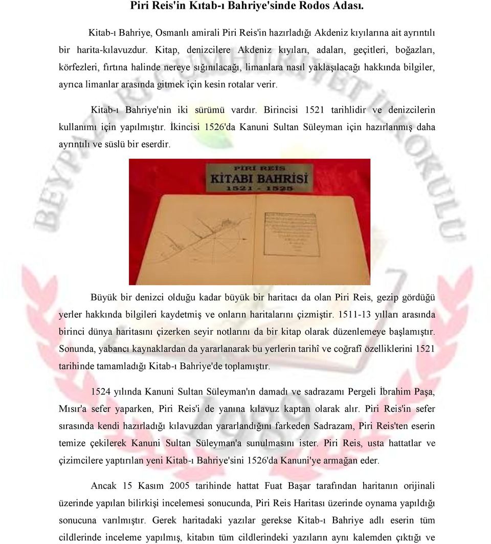 için kesin rotalar verir. Kitab-ı Bahriye'nin iki sürümü vardır. Birincisi 1521 tarihlidir ve denizcilerin kullanımı için yapılmıştır.