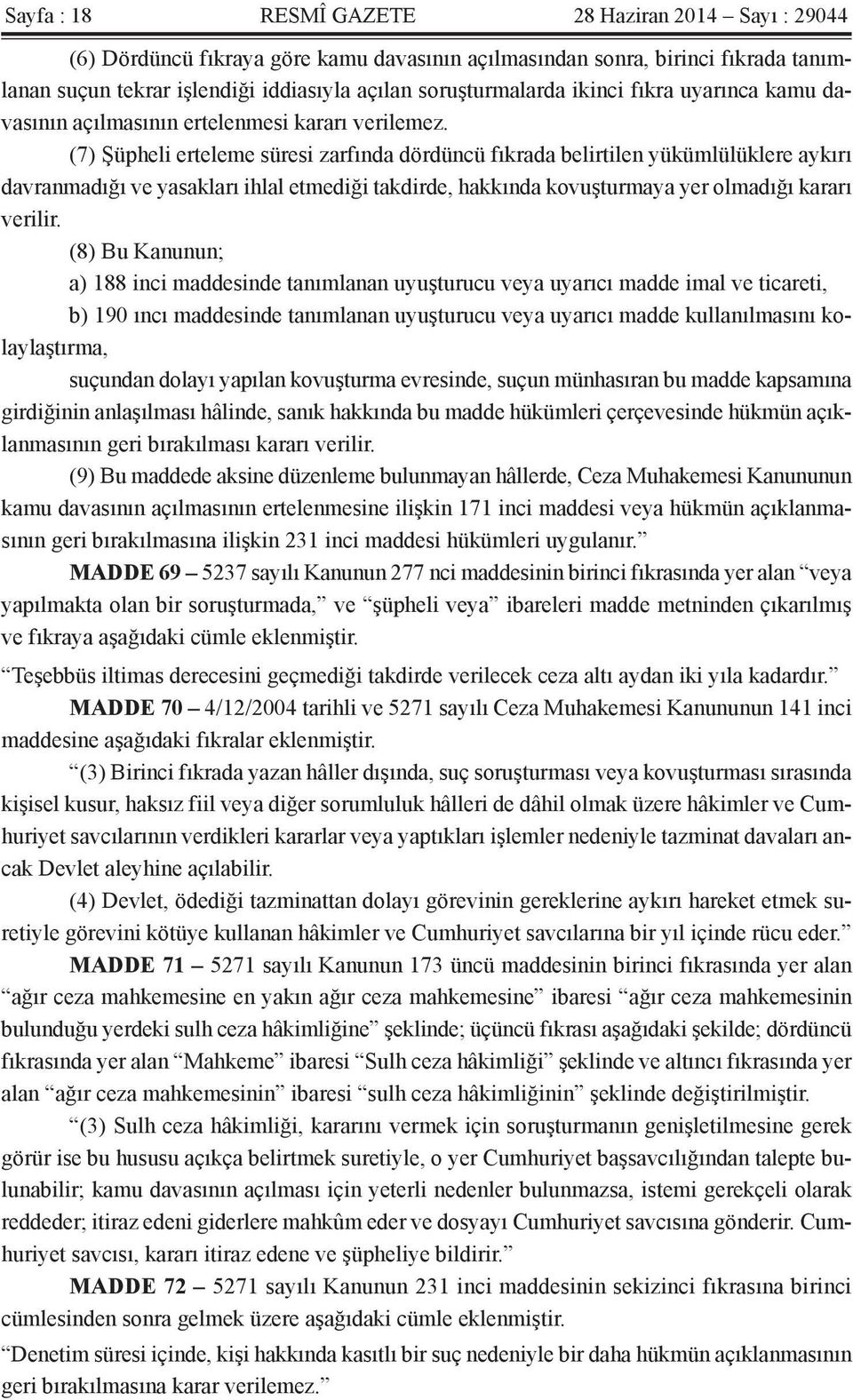 (7) Şüpheli erteleme süresi zarfında dördüncü fıkrada belirtilen yükümlülüklere aykırı davranmadığı ve yasakları ihlal etmediği takdirde, hakkında kovuşturmaya yer olmadığı kararı verilir.