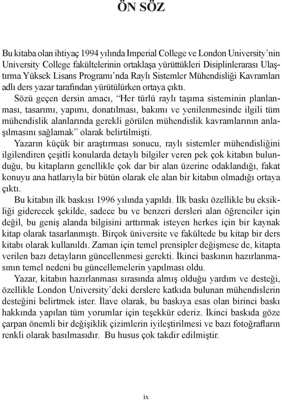 Sözü geçen dersin amacı, Her türlü raylı taşıma sisteminin planlanması, tasarımı, yapımı, donatılması, bakımı ve yenilenmesinde ilgili tüm mühendislik alanlarında gerekli görülen mühendislik