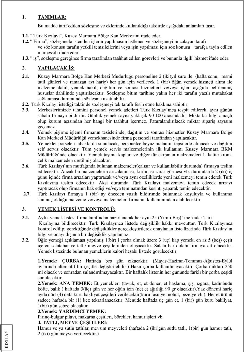 iş, sözleşme gereğince firma tarafından taahhüt edilen görevleri ve bununla ilgili hizmet ifade eder. 2. YAPILACAK İŞ: 2.1.