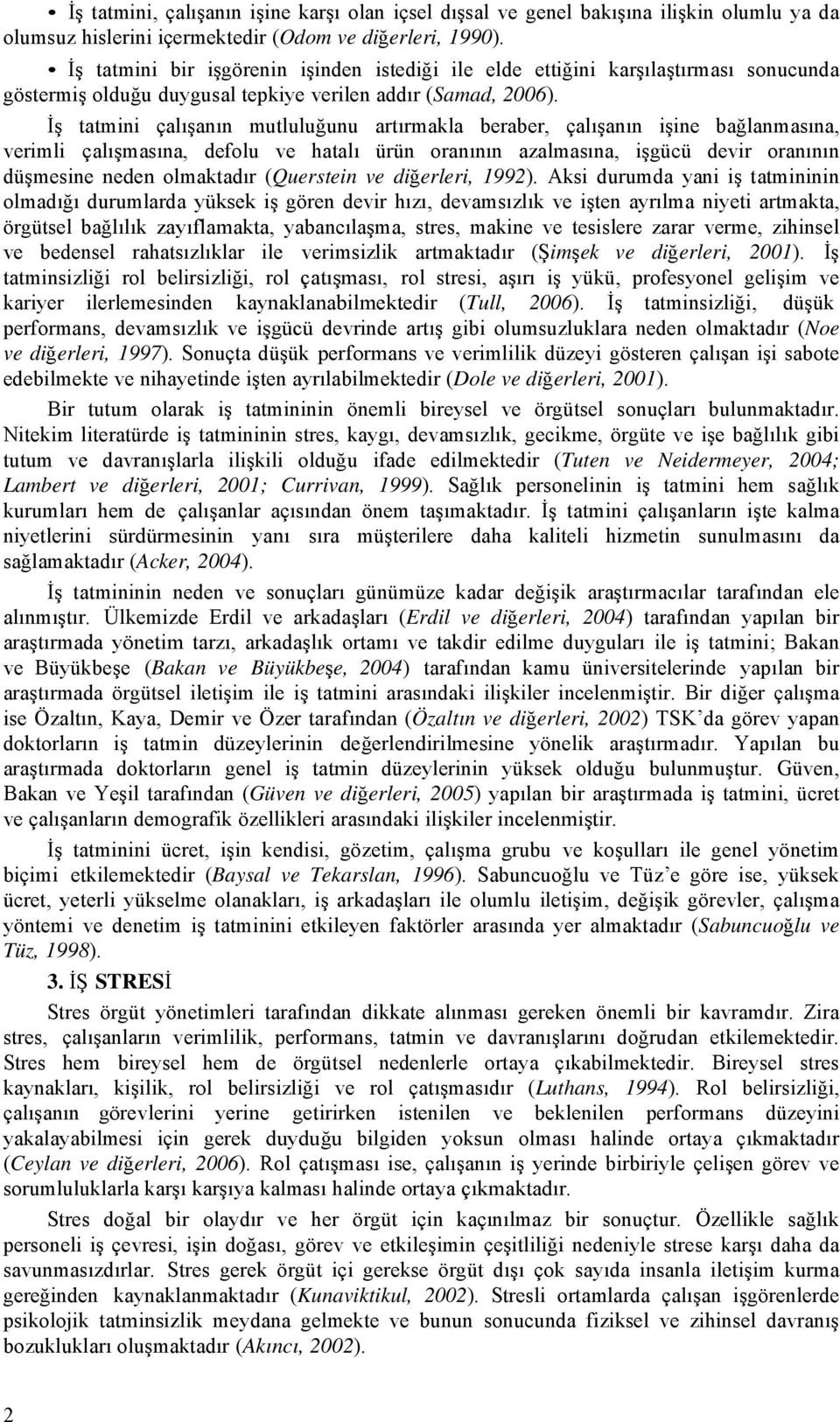 İş tatmini çalışanın mutluluğunu artırmakla beraber, çalışanın işine bağlanmasına, verimli çalışmasına, defolu ve hatalı ürün oranının azalmasına, işgücü devir oranının düşmesine neden olmaktadır