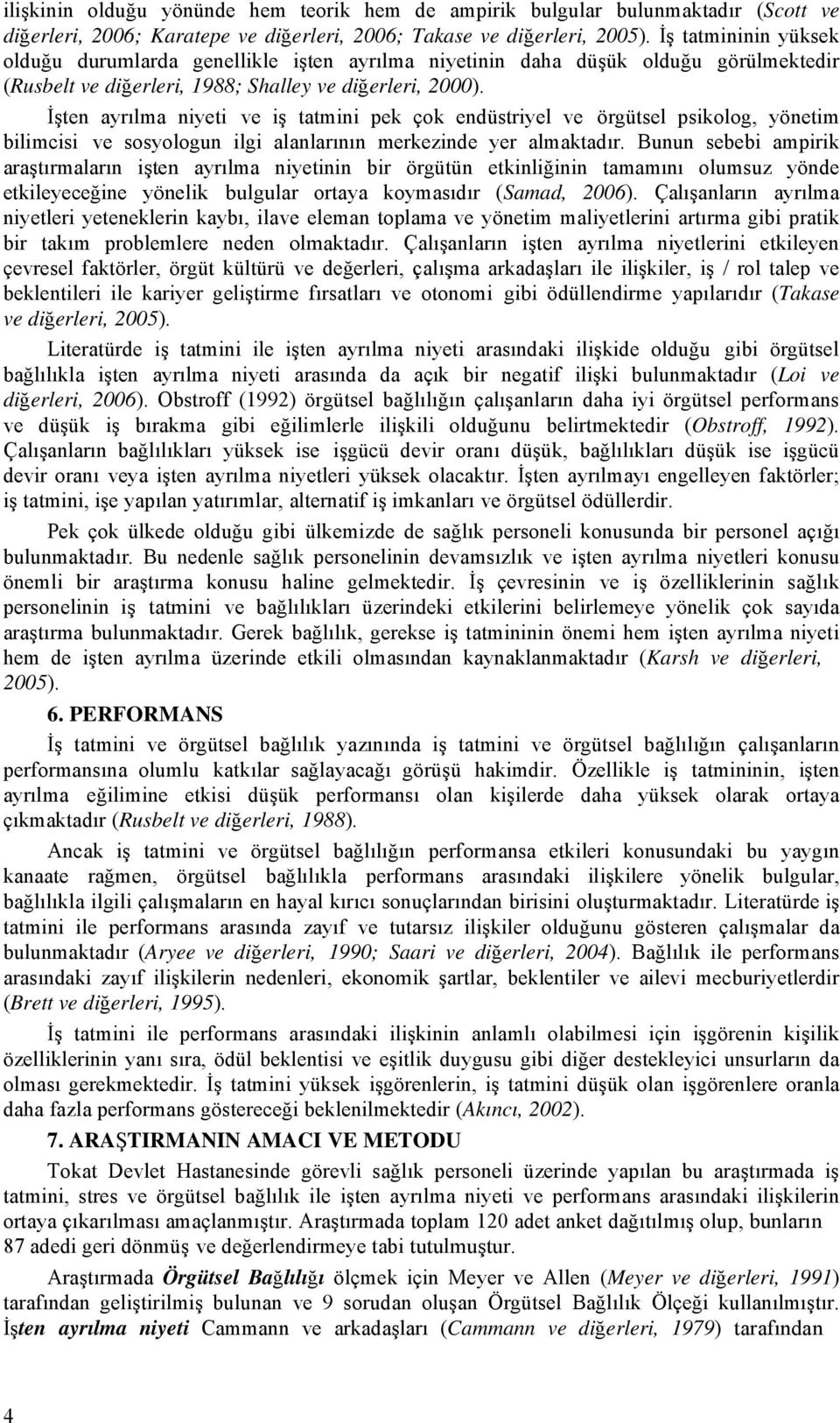 İşten ayrılma niyeti ve iş tatmini pek çok endüstriyel ve örgütsel psikolog, yönetim bilimcisi ve sosyologun ilgi alanlarının merkezinde yer almaktadır.