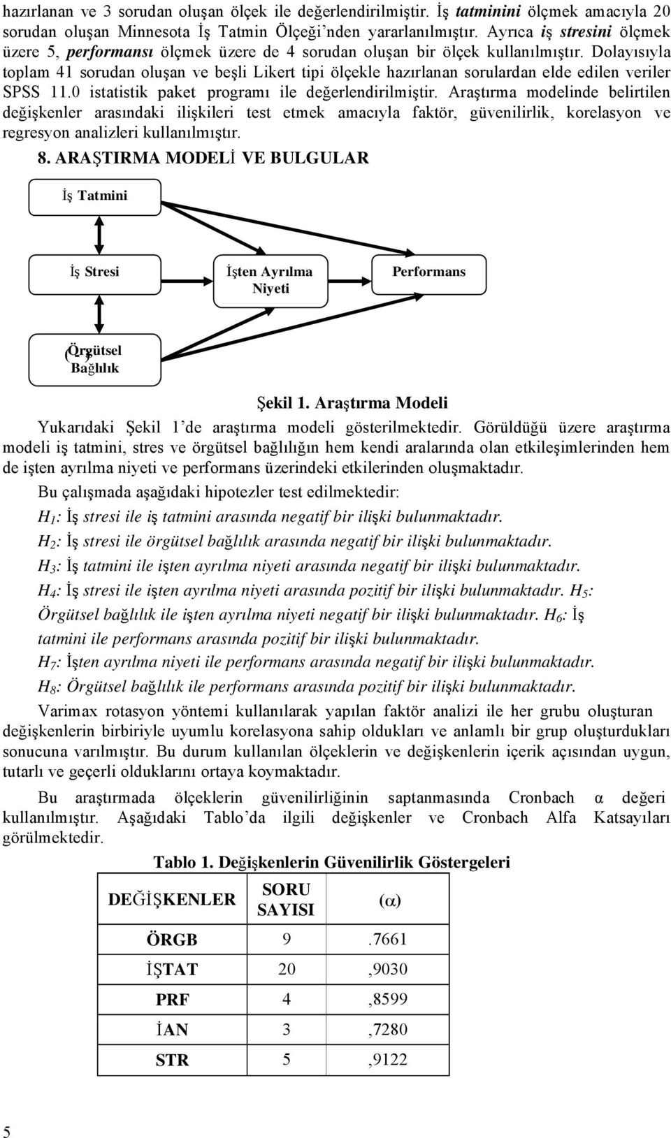 Dolayısıyla toplam 41 sorudan oluşan ve beşli Likert tipi ölçekle hazırlanan sorulardan elde edilen veriler SPSS 11.0 istatistik paket programı ile değerlendirilmiştir.