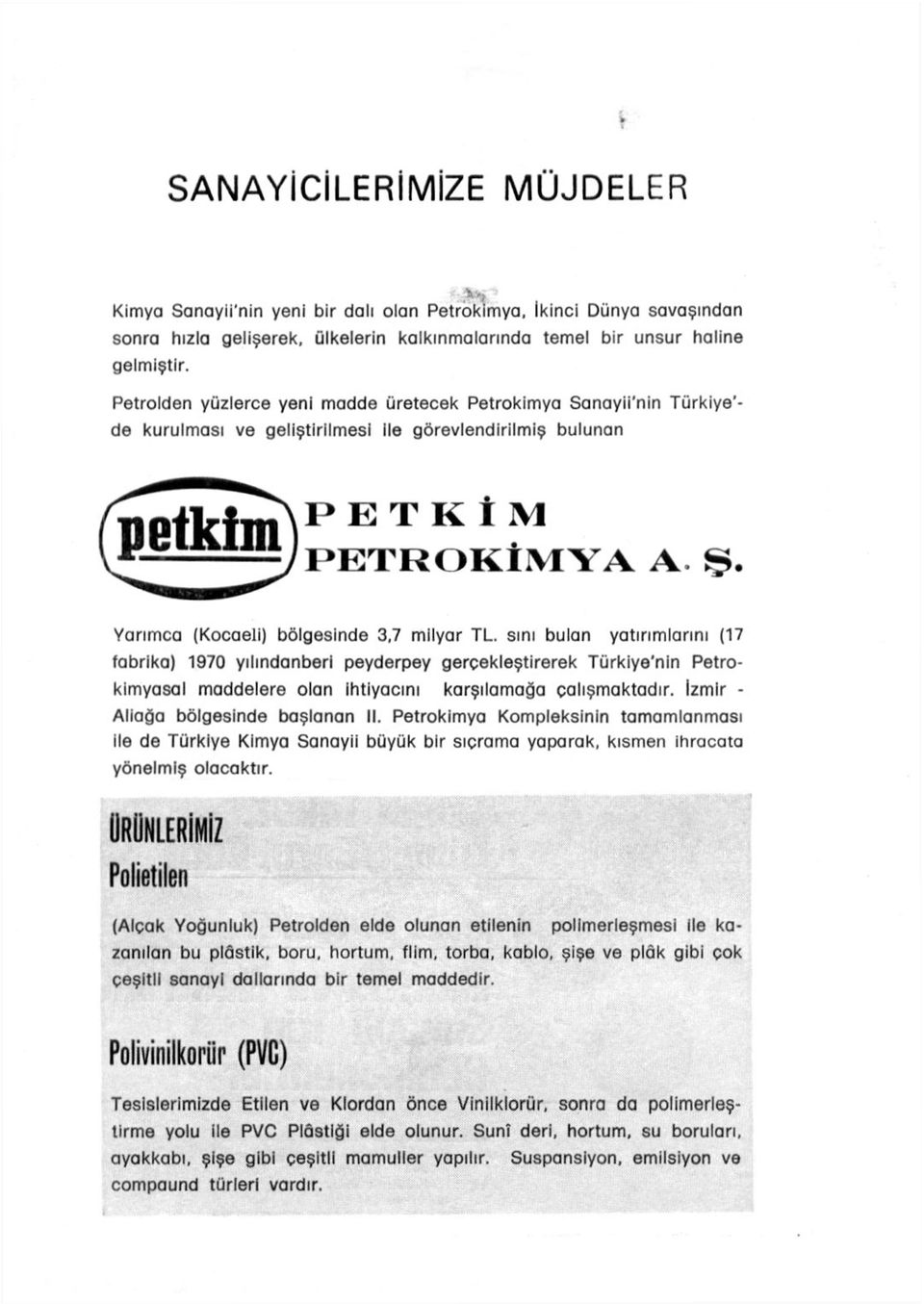 7 milyar TL. sını bulan yatırımlarını (17 fabrika) 1970 yılındanberi peyderpey gerçekleştirerek Türkiye'nin Petrokimyasal maddelere olan ihtiyacını karşılamağa çalışmaktadır.