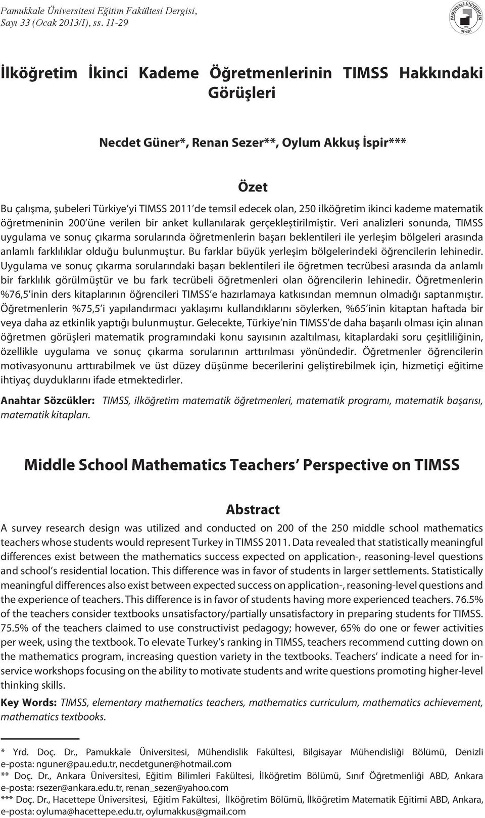 ilköğretim ikinci kademe matematik öğretmeninin 200 üne verilen bir anket kullanılarak gerçekleştirilmiştir.