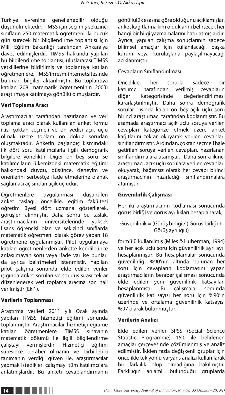 TIMSS hakkında yapılan bu bilgilendirme toplantısı, uluslararası TIMSS yetkililerine bildirilmiş ve toplantıya katılan öğretmenlere, TIMSS in resmi internet sitesinde bulunan bilgiler aktarılmıştır.