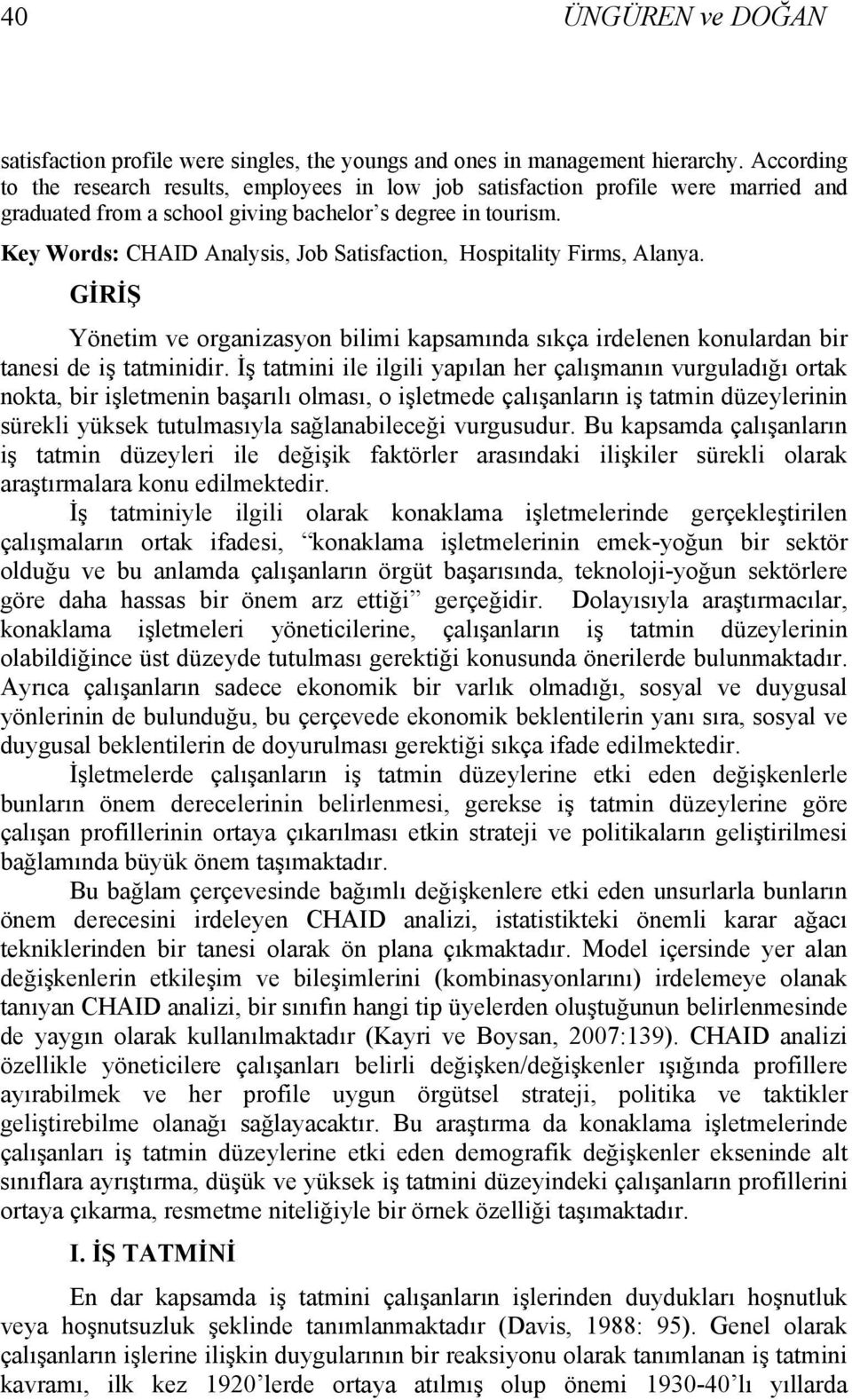 Key Words: CHAID Analysis, Job Satisfaction, Hospitality Firms, Alanya. GİRİŞ Yönetim ve organizasyon bilimi kapsamında sıkça irdelenen konulardan bir tanesi de iş tatminidir.