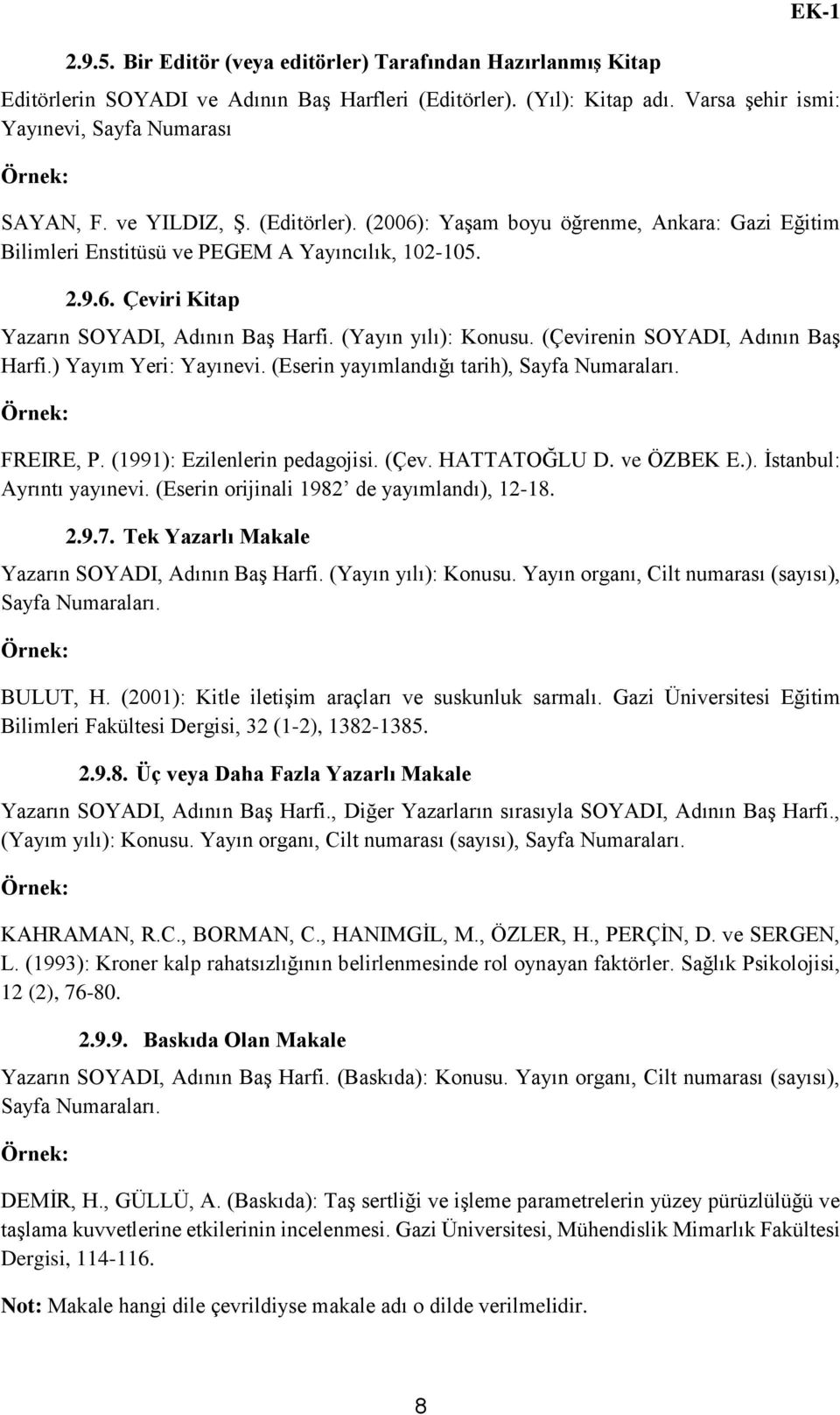 (Yayın yılı): Konusu. (Çevirenin SOYADI, Adının Baş Harfi.) Yayım Yeri: Yayınevi. (Eserin yayımlandığı tarih), Sayfa Numaraları. Örnek: FREIRE, P. (1991): Ezilenlerin pedagojisi. (Çev. HATTATOĞLU D.