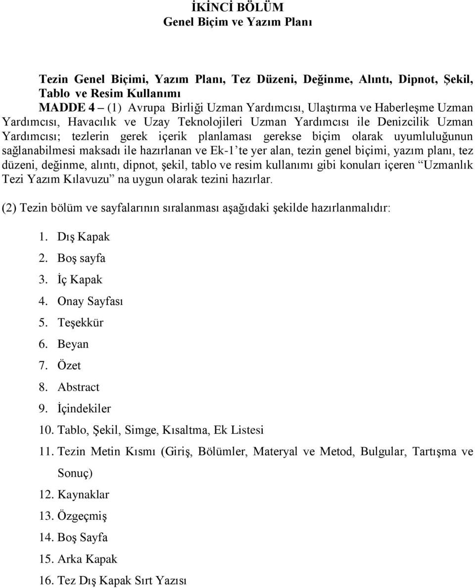 maksadı ile hazırlanan ve Ek-1 te yer alan, tezin genel biçimi, yazım planı, tez düzeni, değinme, alıntı, dipnot, şekil, tablo ve resim kullanımı gibi konuları içeren Uzmanlık Tezi Yazım Kılavuzu na